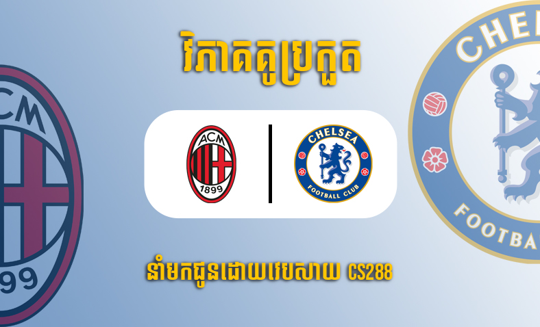 ព្យាករណ៍គូ​ AC Milan vs Chelsea ម៉ោង២អាធ្រាត្រថ្ងៃទី១២តុលា​