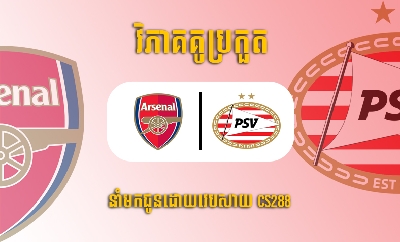 ព្យាករណ៍គូ​ Arsenal vs PSV Eindhoven ម៉ោង១២យប់ថ្ងៃទី២១តុលា​